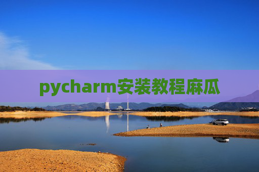 pycharm安装教程麻瓜 pycharm安装教程麻瓜